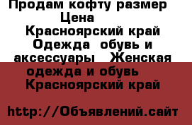 Продам кофту размер s › Цена ­ 500 - Красноярский край Одежда, обувь и аксессуары » Женская одежда и обувь   . Красноярский край